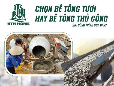 CHỌN BÊ TÔNG TƯƠI HAY BÊ TÔNG THỦ CÔNG CHO CÔNG TRÌNH CỦA BẠN?