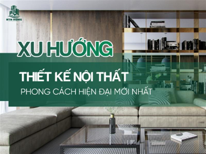 Xu Hướng Thiết Kế Nội Thất Phong Cách Hiện Đại Mới Nhất