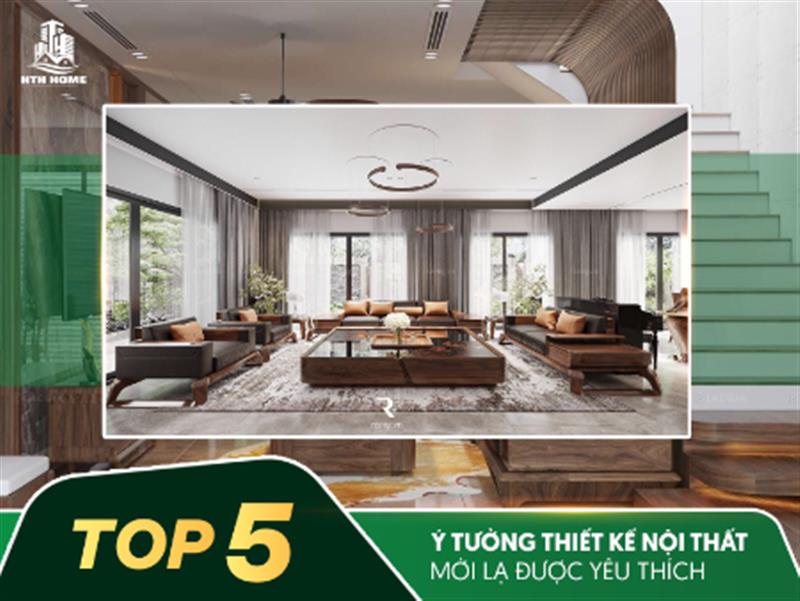Top 5 Ý Tưởng Thiết Kế Nội Thất Mới Lạ Được Yêu Thích 