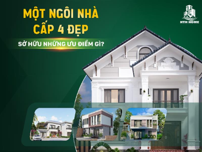 Một Ngôi Nhà Cấp 4 Đẹp Cần Sở Hữu Những Ưu Điểm Gì?